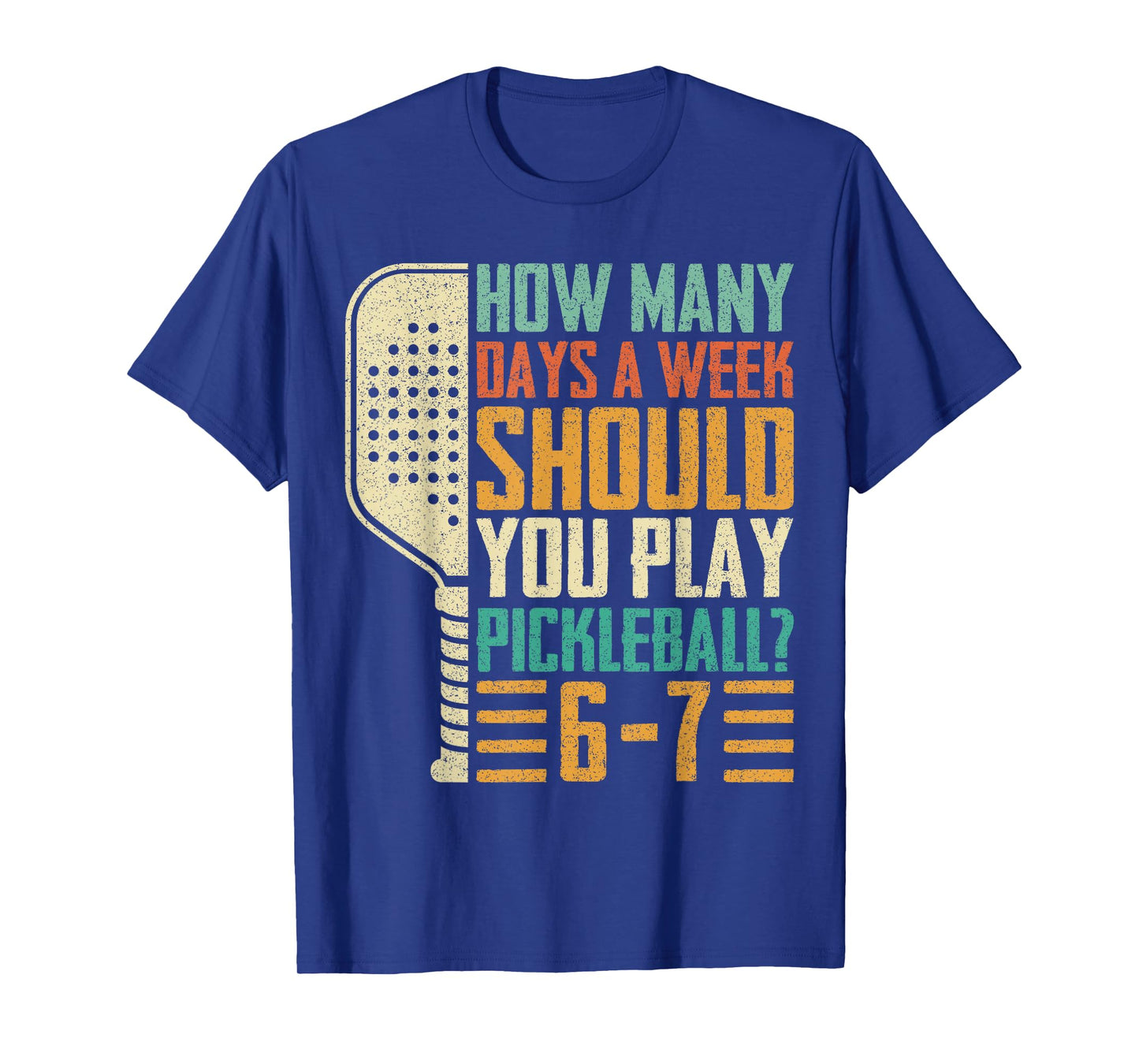 How Many Days A Week Should You Play Pickleball 67 Funny 6 7 T-Shirt
