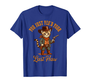 You Just Yee'd Your Last Haw Western Funny Cat Cowboy T-Shirt