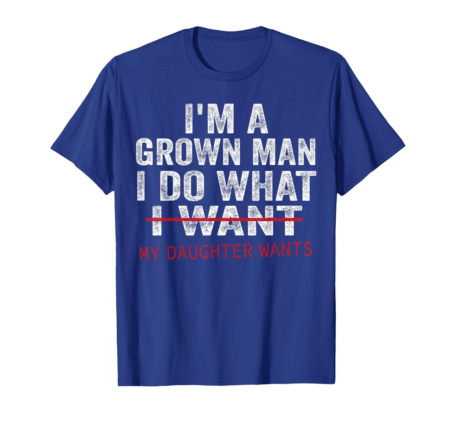 Funny Dad Father I'm A Grown Man I Do What My Daughter Wants T-Shirt