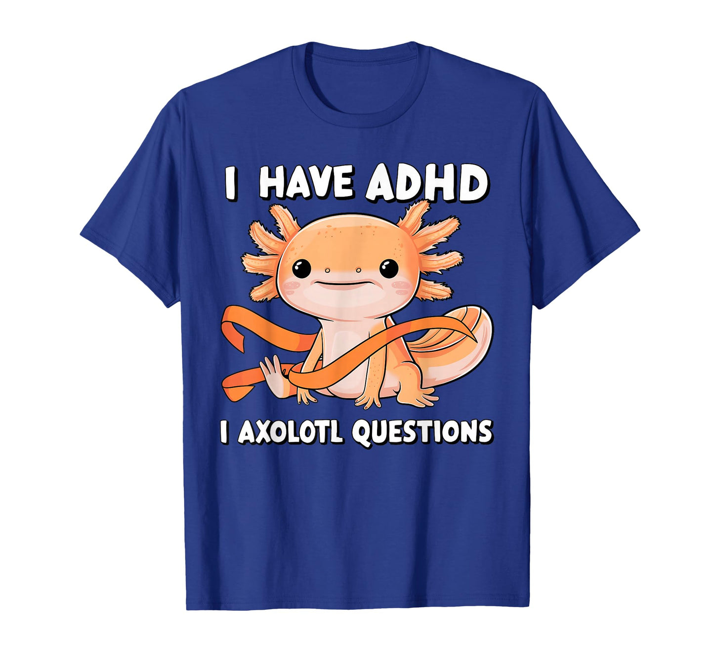 I Have ADHD I Axolotl Questions Cute Axolotl Humor T-Shirt