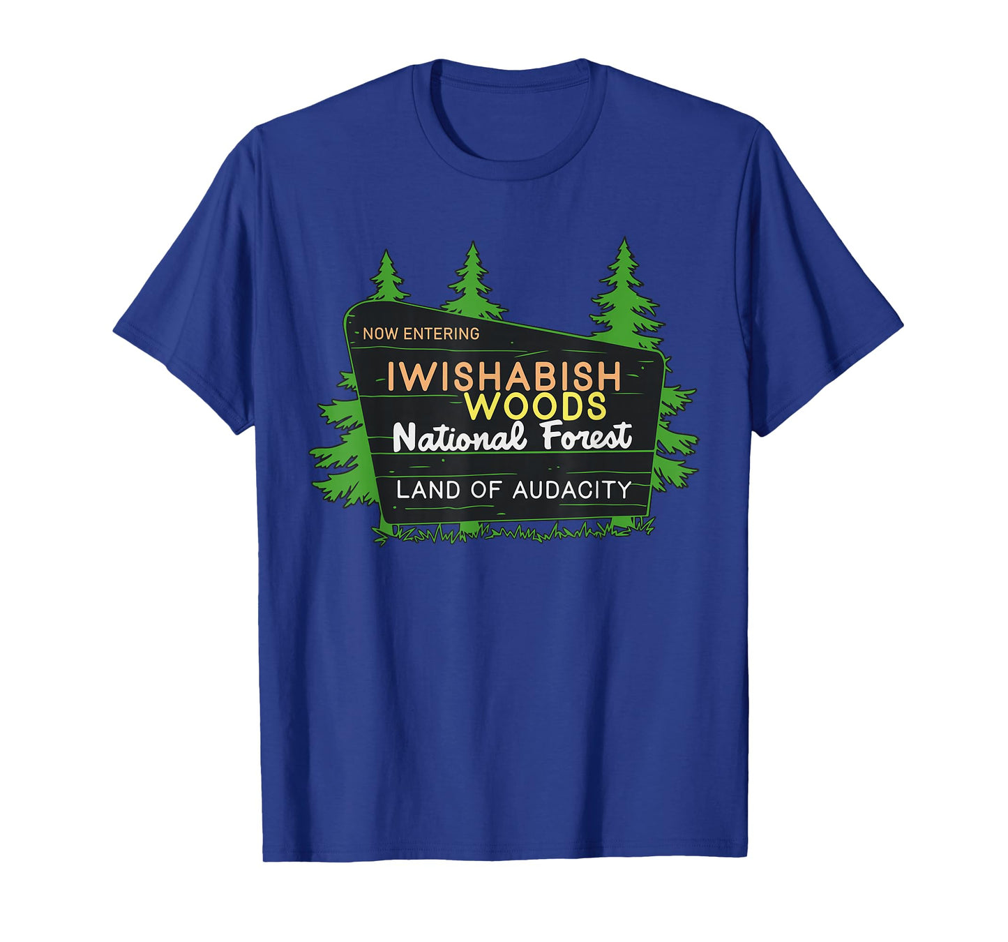 Iwishabish Woods National Forest Land of Audacity T-Shirt