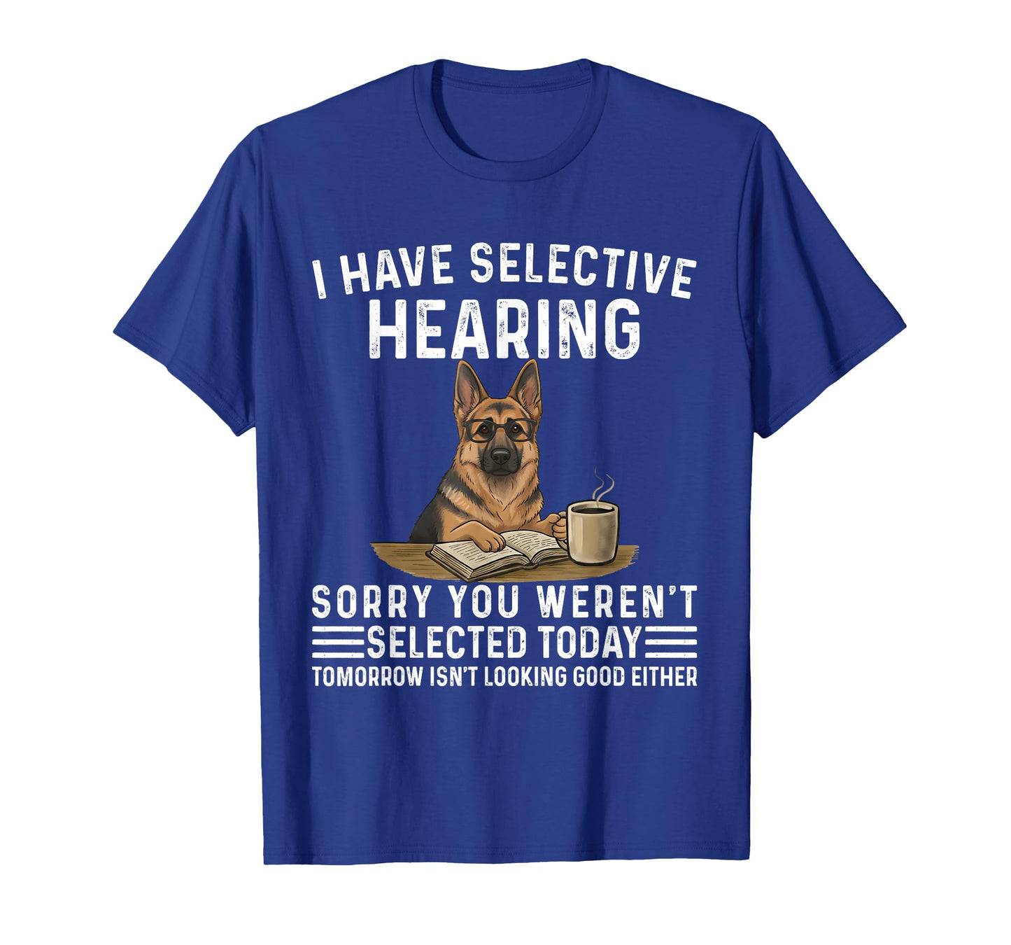 Sarcasm I Have Selective Hearing Funny Dog German Shepherd T-Shirt