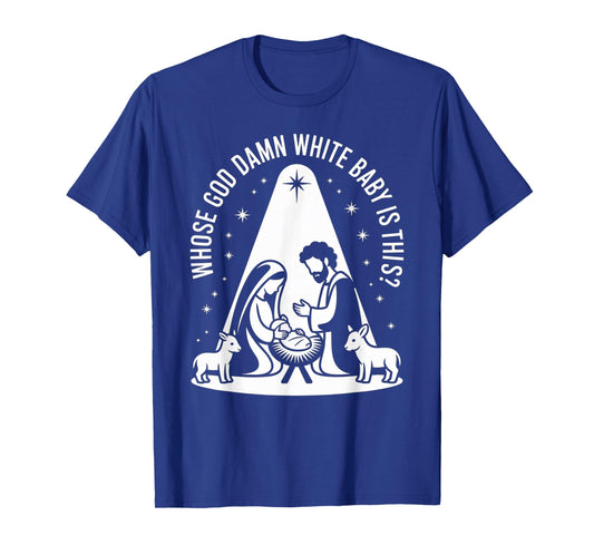 Whose god Damn White Baby is This? Nativity Parody Humor T-Shirt