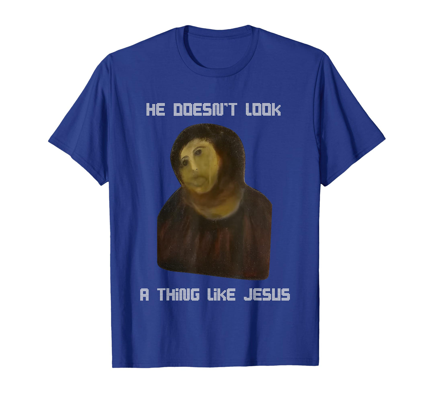 He Doesn't Look A Thing Like Jesus T-Shirt