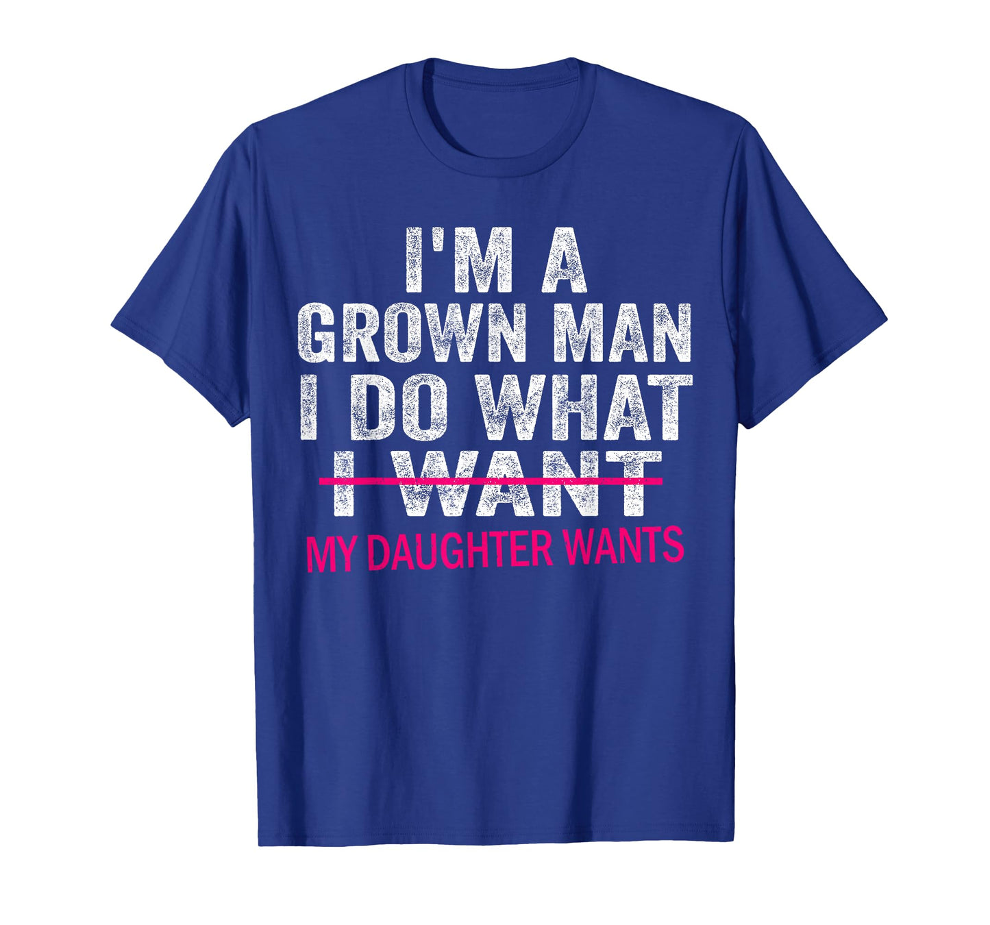 Funny Dad Father I'm A Grown Man I Do What My Daughter Wants T-Shirt