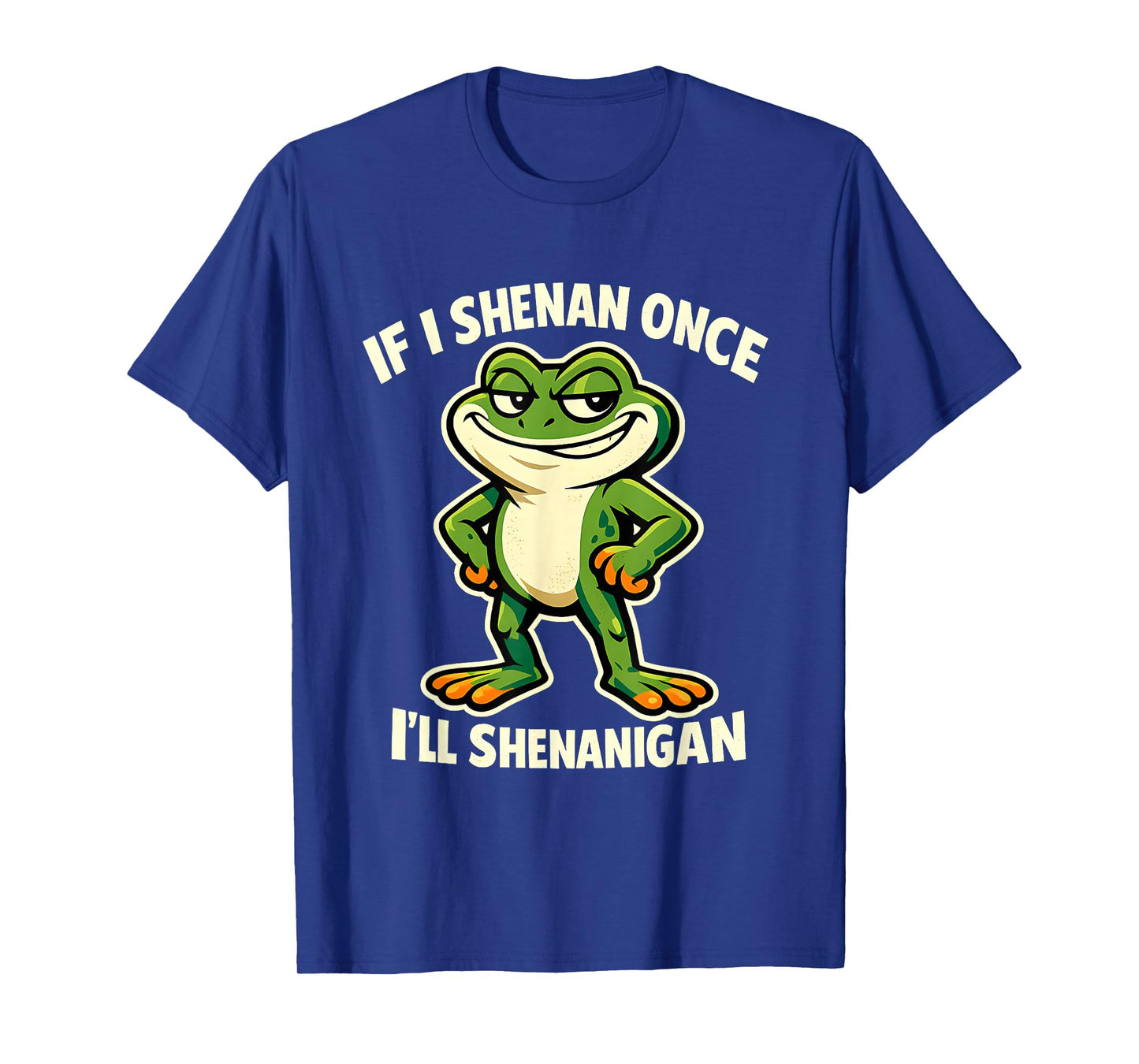 If I Shenan Once I'll Shenanigan Smug Frog T-Shirt