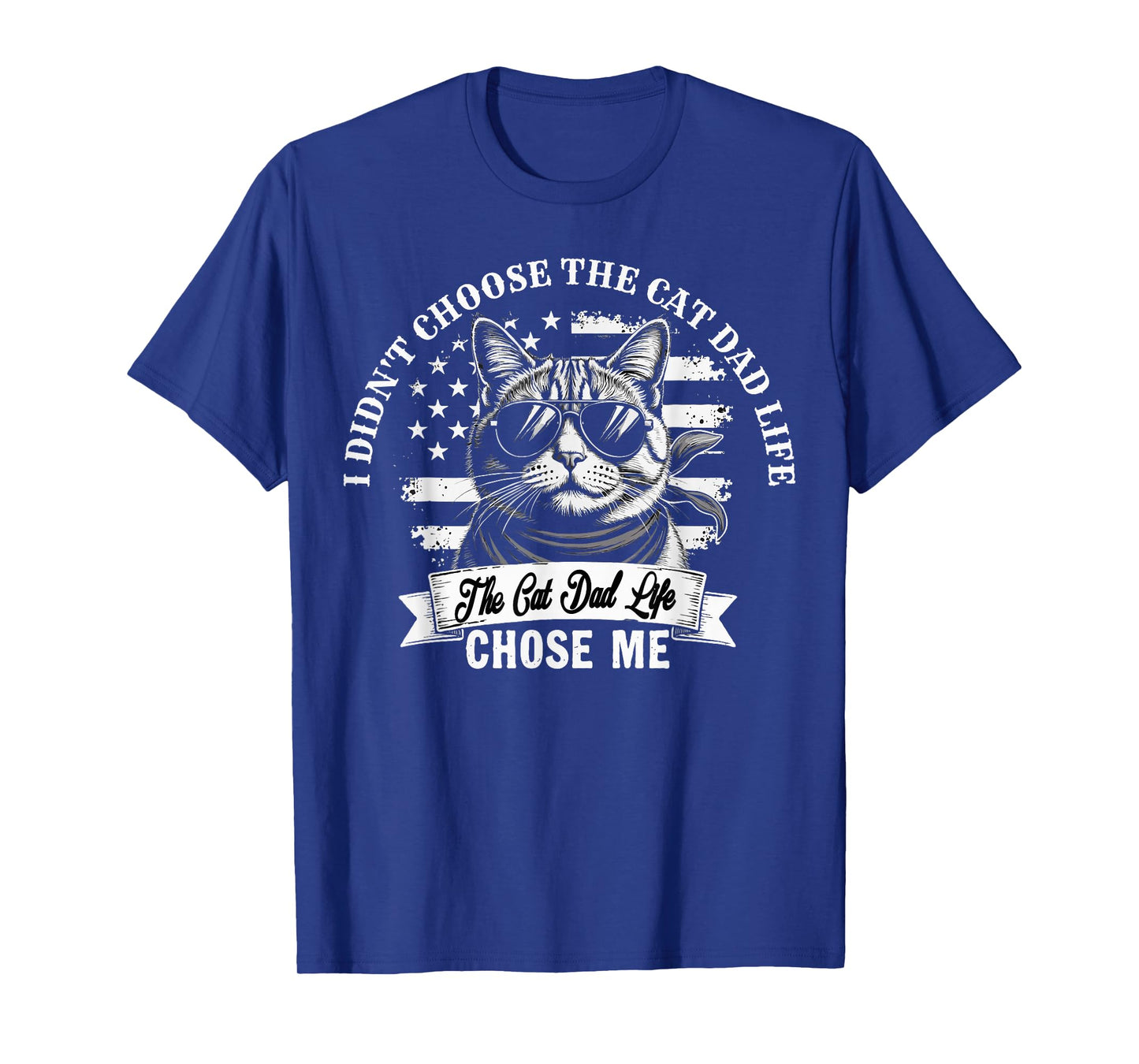 I Didn't Choose The Cat Dad Life The Cat Dad Life Chose Me T-Shirt