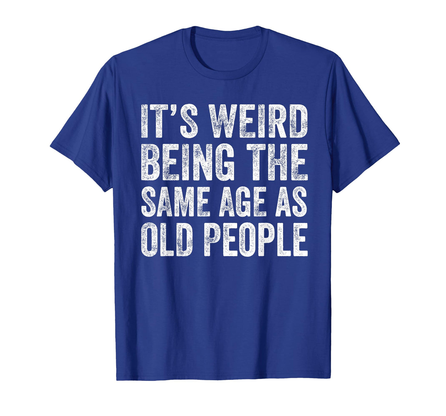 It’s Weird Being The Same Age As Old People Funny Grandpa T-Shirt