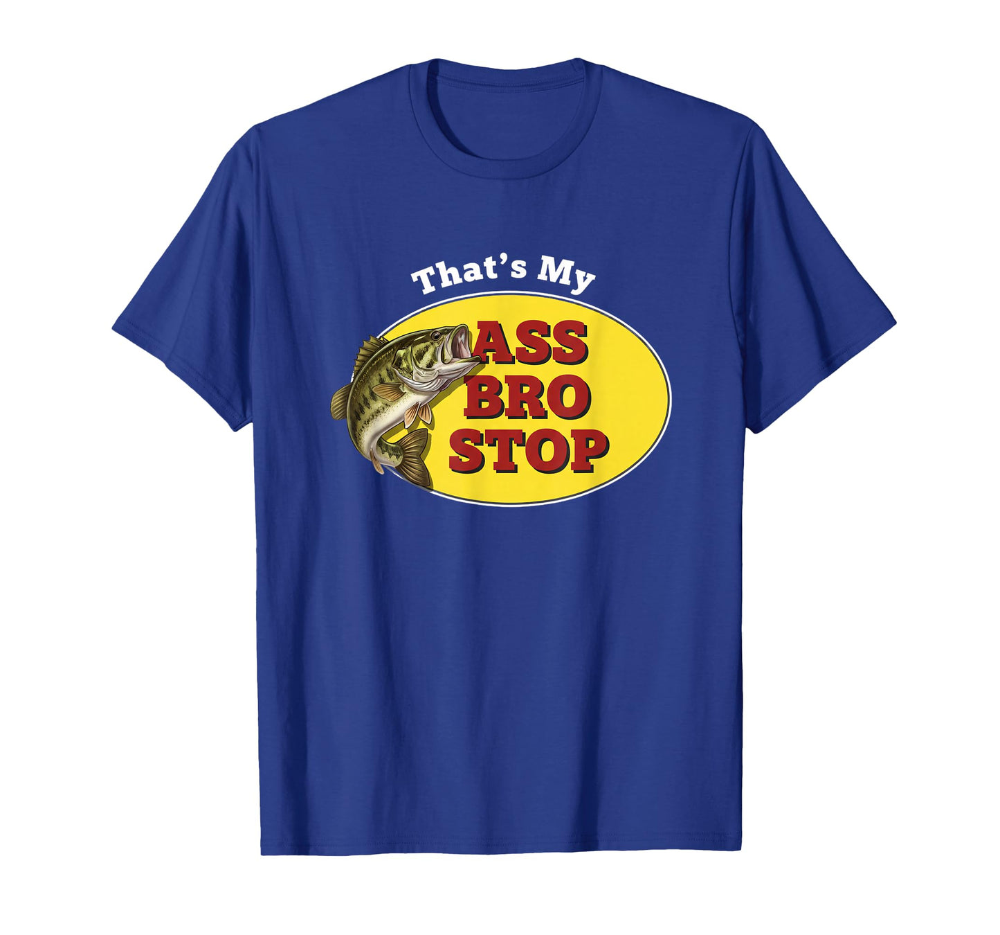 Fishing That's My Ass Bro Stop Funny Bass Angler Humor T-Shirt