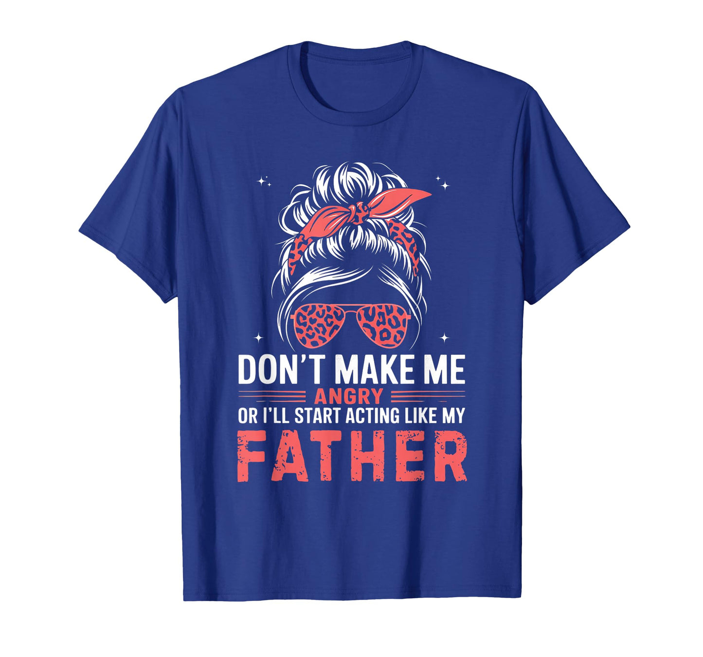 Fun Don't Make Me Angry Or I'll Start Acting Like My Father T-Shirt