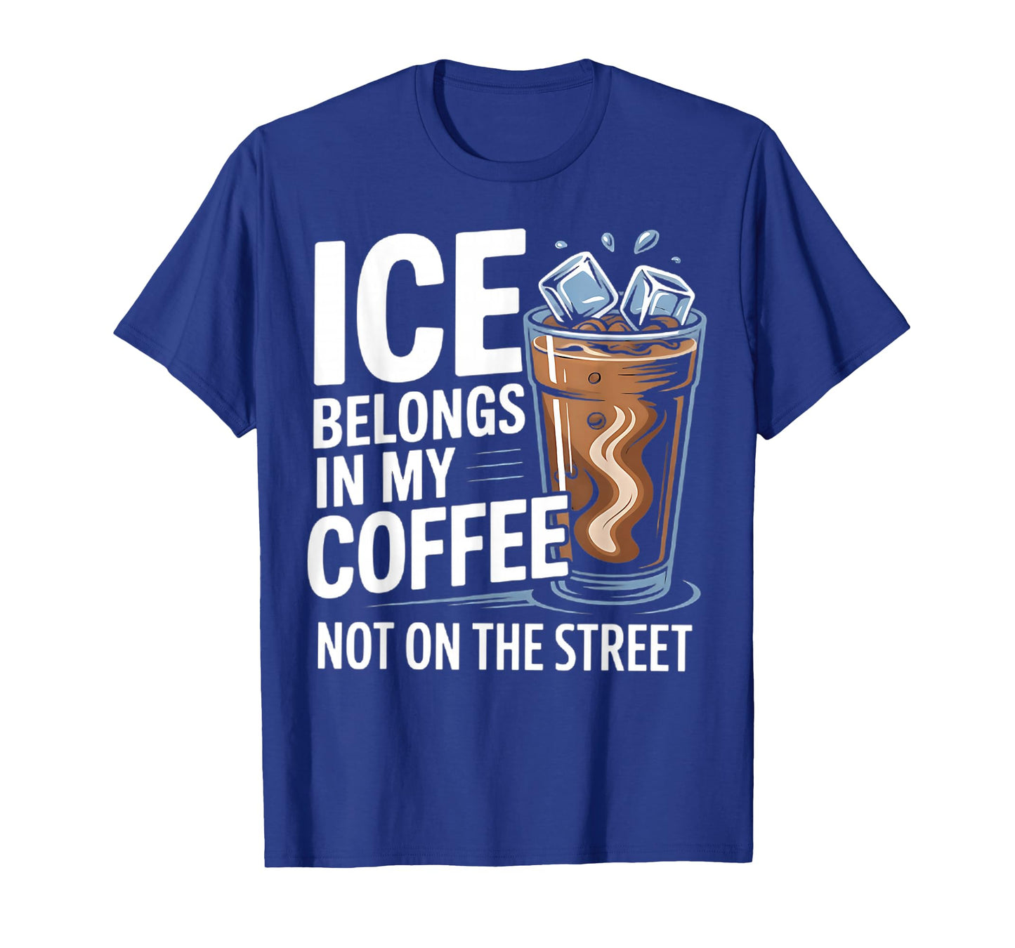 Ice Belongs in My Coffee not on The Street T-Shirt