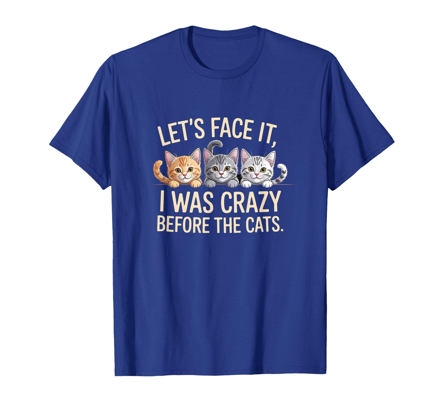 Let's Face it, I was Crazy Before The Cats, Funny Cat Lover T-Shirt