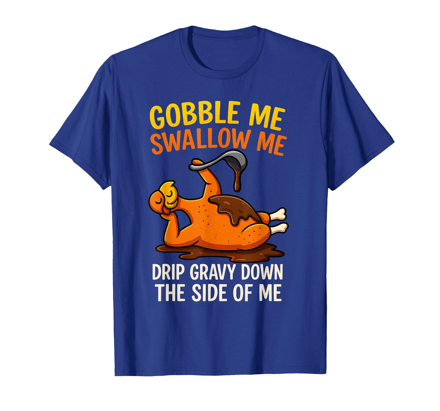 Gobble Me Swallow Me Funny Turkey Feast Day Thanksgiving T-Shirt