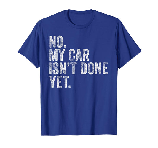 No My Car Isn't Done Yet Funny Mechanic Garage T-Shirt