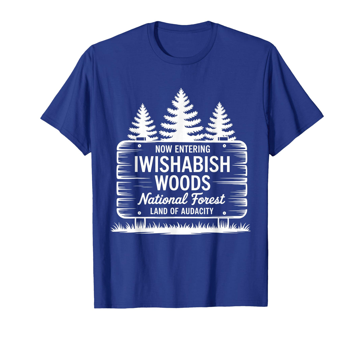 Now Entering Iwishabish Woods National Forest Land Audacity T-Shirt