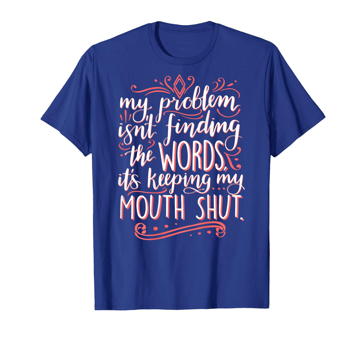 My Problem Isnt Finding The Words It's Keeping My Mouth Shut T-Shirt