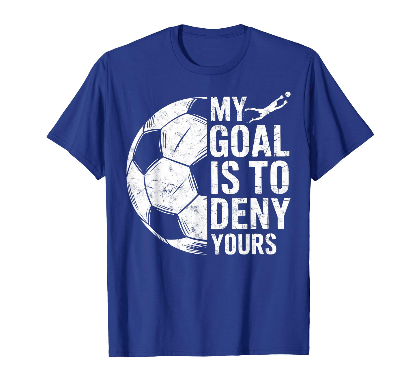 My Goal is to Deny Yours Soccer Goalie Goalkeeper Player Tee T-Shirt