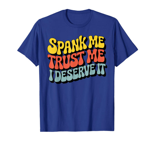 Spank Me Trust I Deserve It Funny Adult Humor Jokes T-Shirt