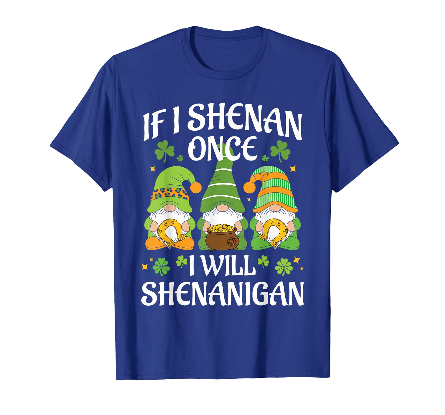 St Patricks Day Gnomies If I Shenan Once I'll Shenanigan T-Shirt