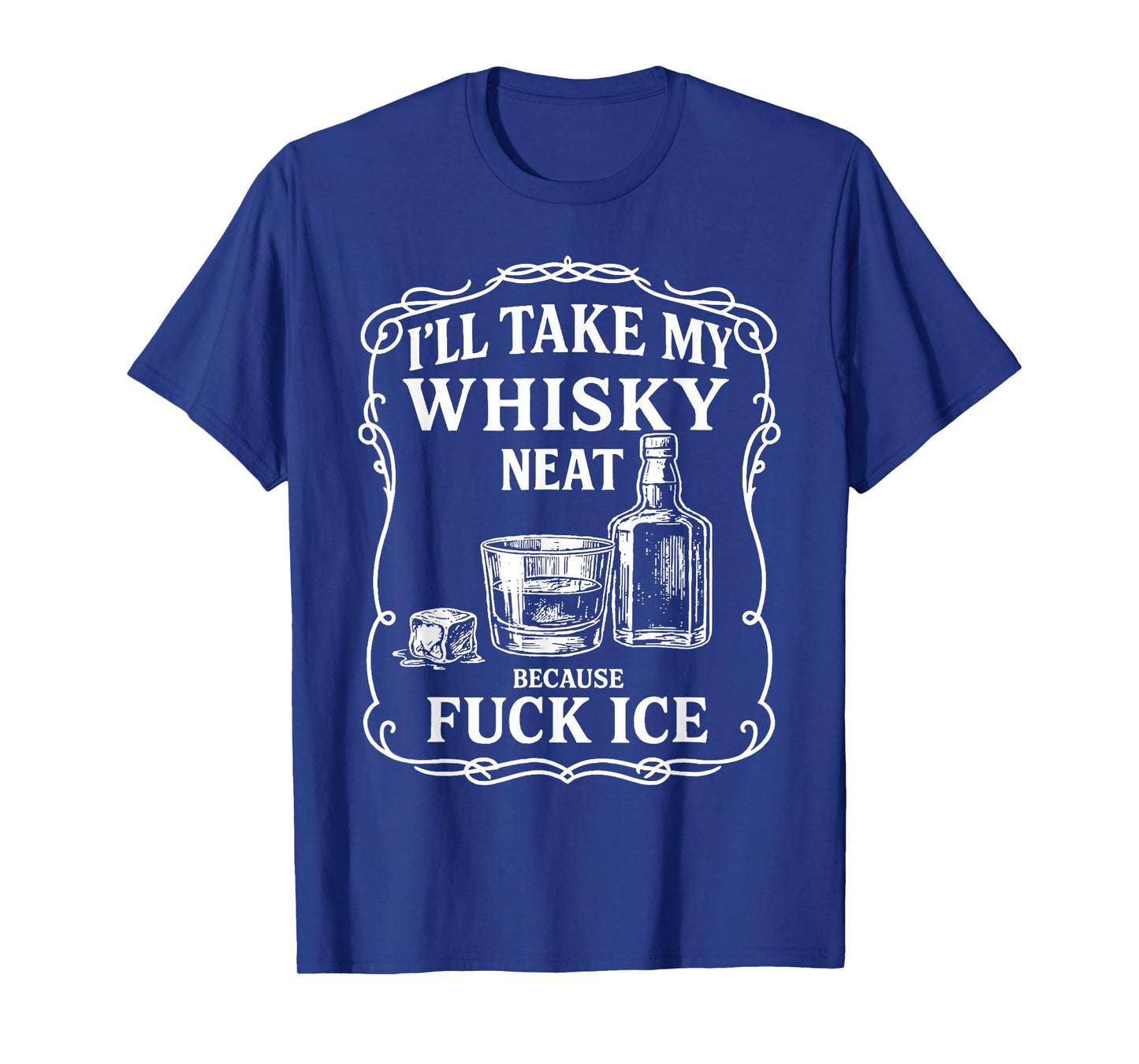 I'll Take My Whisky Neat Because Fuck ICE T-Shirt