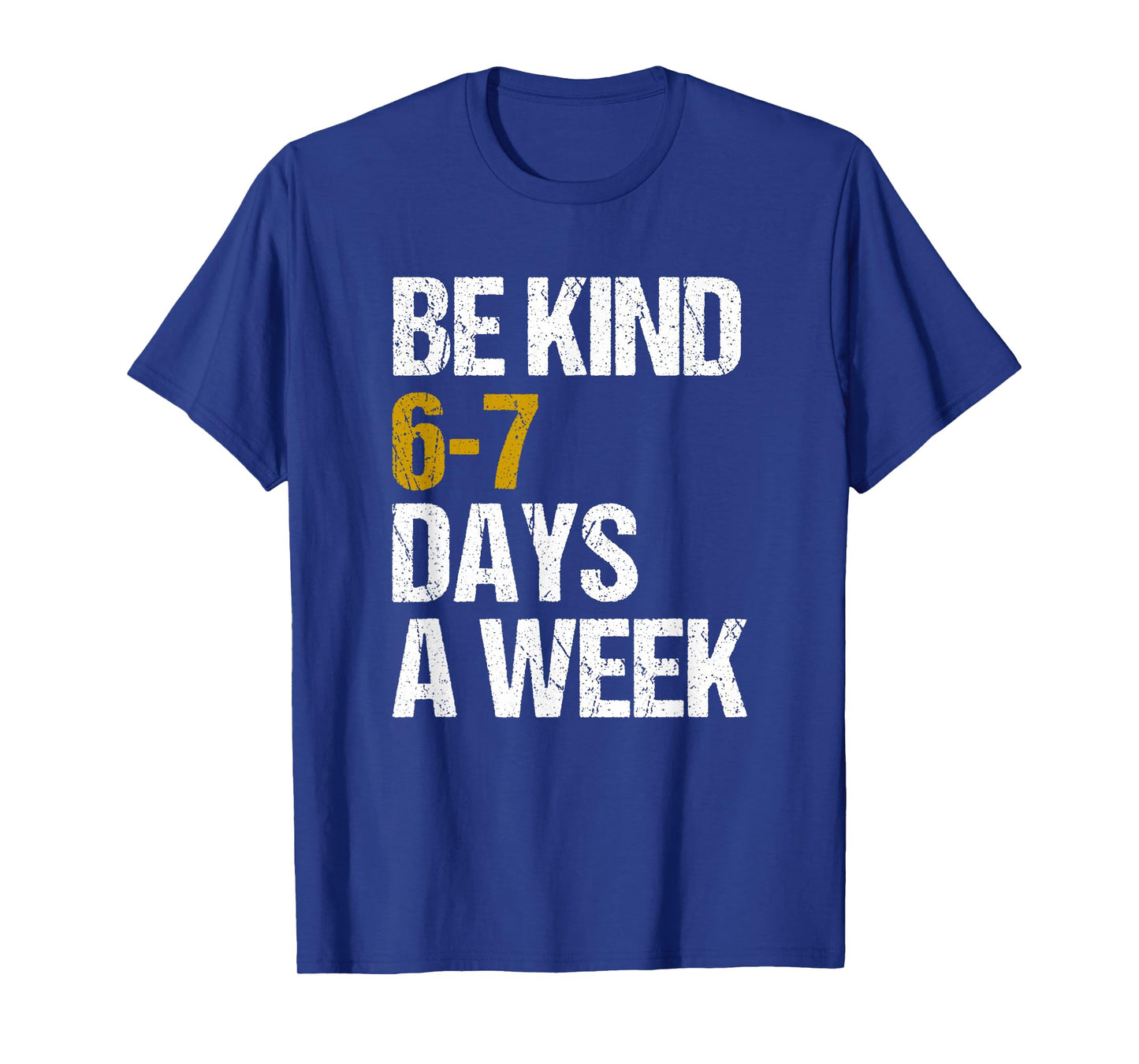 Be Kind 6-7 Days A Week Love Six Seven Kindness Positive T-Shirt