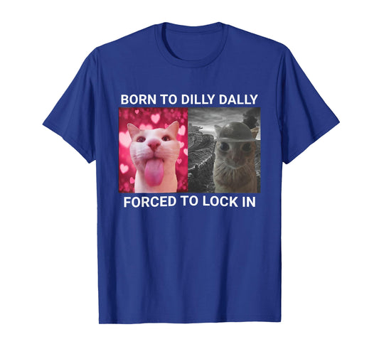 Born to Dilly Dally Forced to Lock in Funny Meme Cat T-Shirt