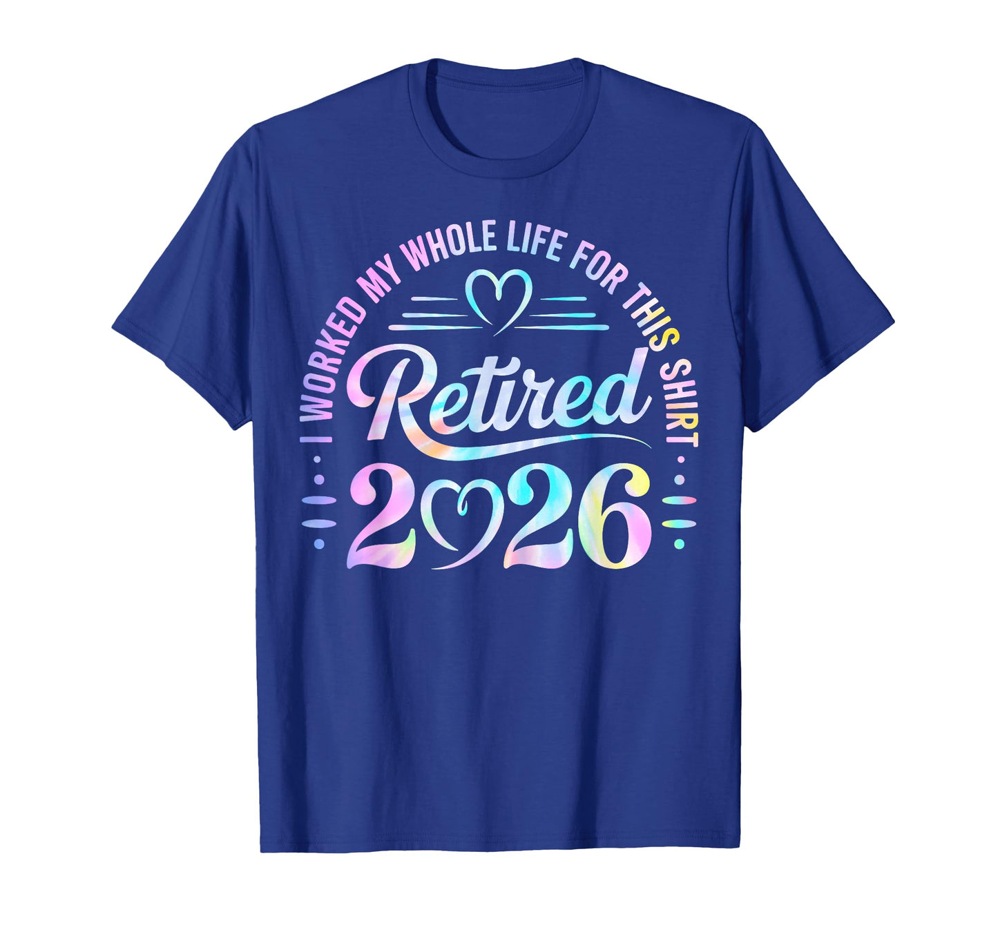 Retired 2026 Retirement i Worked My Whole Life for This T-Shirt