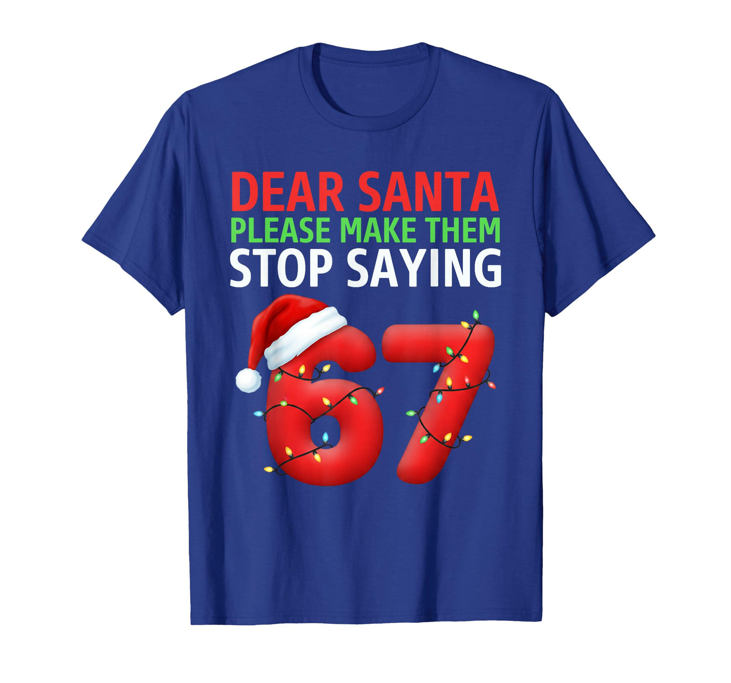 Dear Santa Make Them Stop Saying 67 Christmas Six Seven 6 7 T-Shirt
