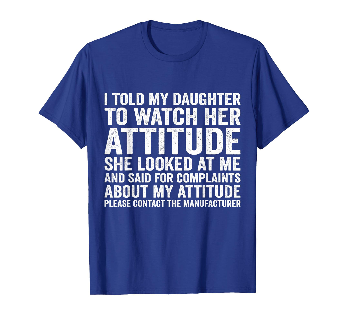 i Told My Daughter to Watch her Attitude she Looked at me T-Shirt
