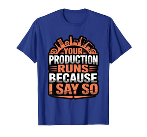 Funny Your Production Runs Because I Say So Millwright Power T-Shirt