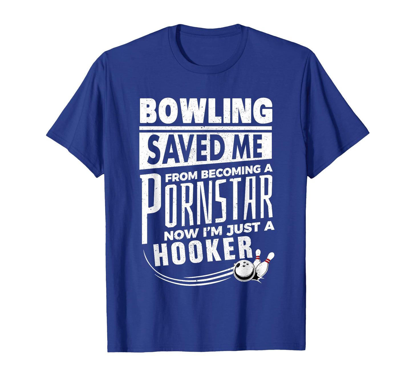 Bowling Saved Me from Becoming Pornstar Now I'm Just Hooker T-Shirt