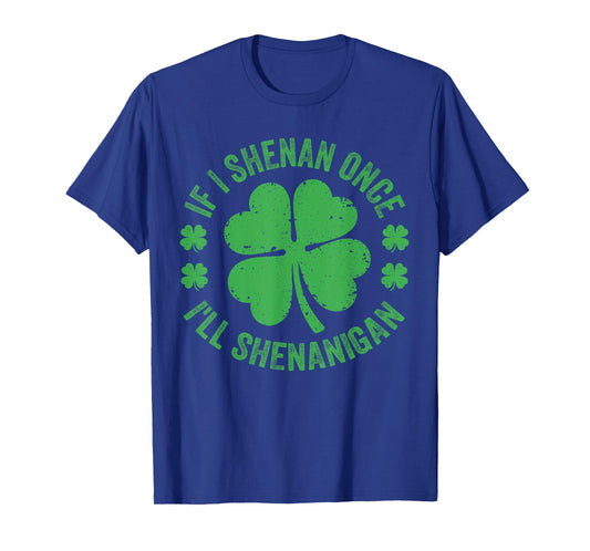 If I Shenan Once I'll Shenanigan Funny St Patricks Day T-Shirt
