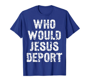 Who Would Jesus Deport T-Shirt