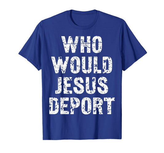 Who Would Jesus Deport T-Shirt
