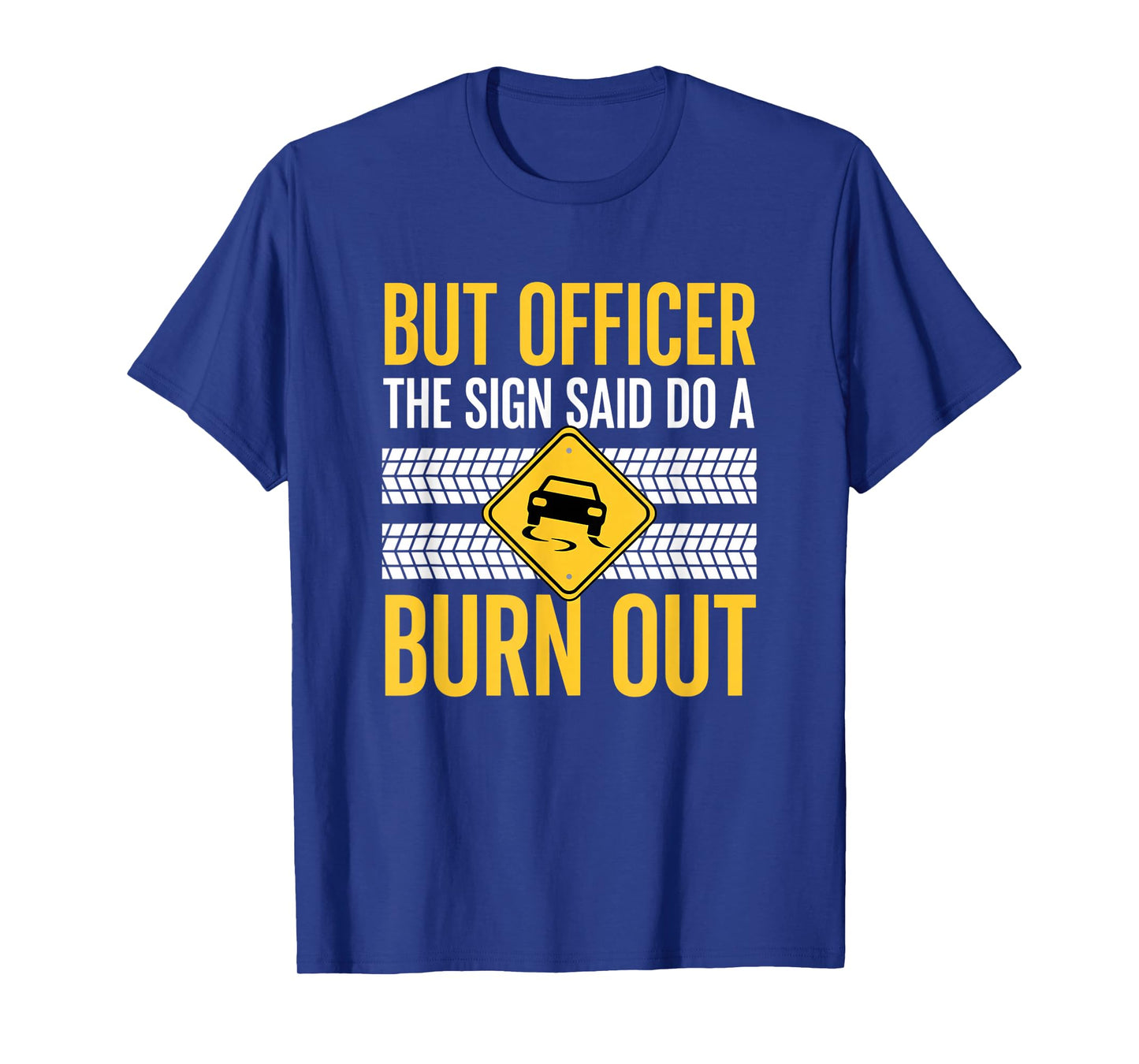 But Officer The Sign Said Do A Burn Out Car Burnout & Dr T-Shirt