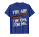 You AR The One for Me T-Shirt