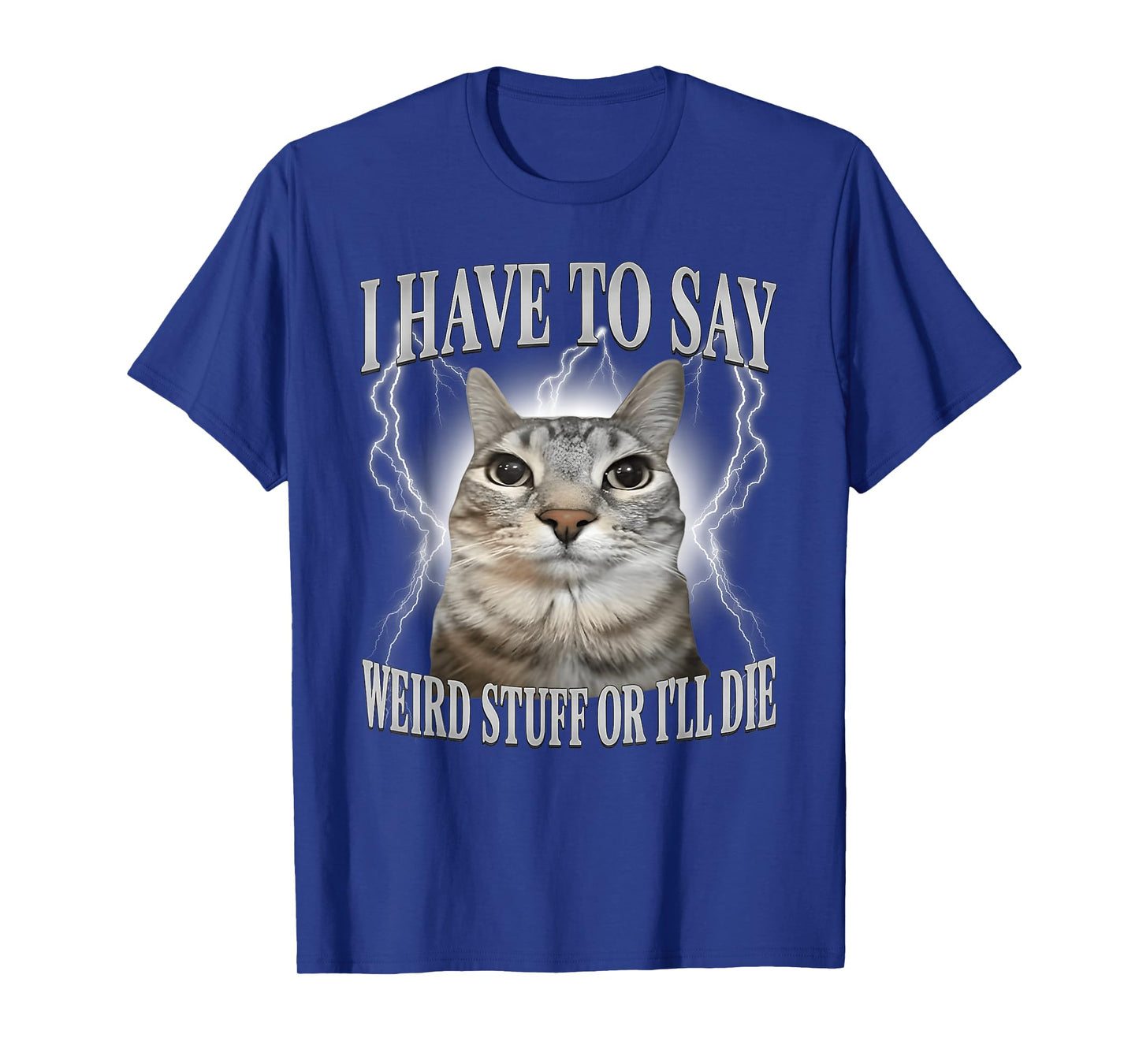 I Have to Say Weird Stuff or I'll Die Funny Cat Meme T-Shirt