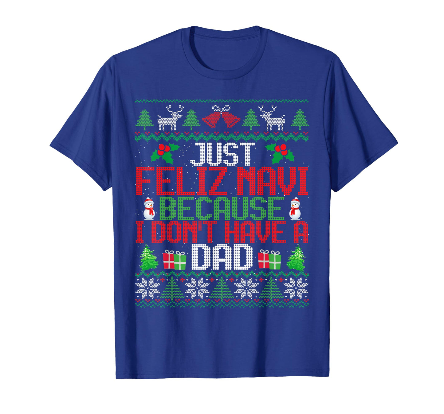 Just Feliz Navi Because I Don't Have A Dad Ugly Christmas T-Shirt