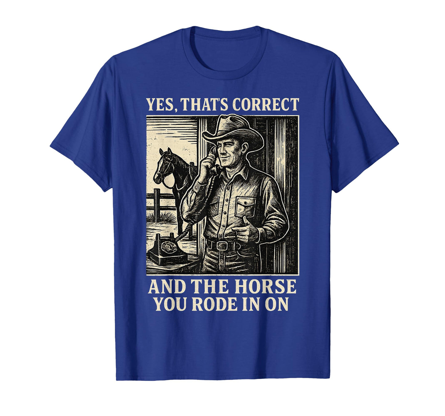 Yes That's Correct and The Horse You Rode in On T-Shirt