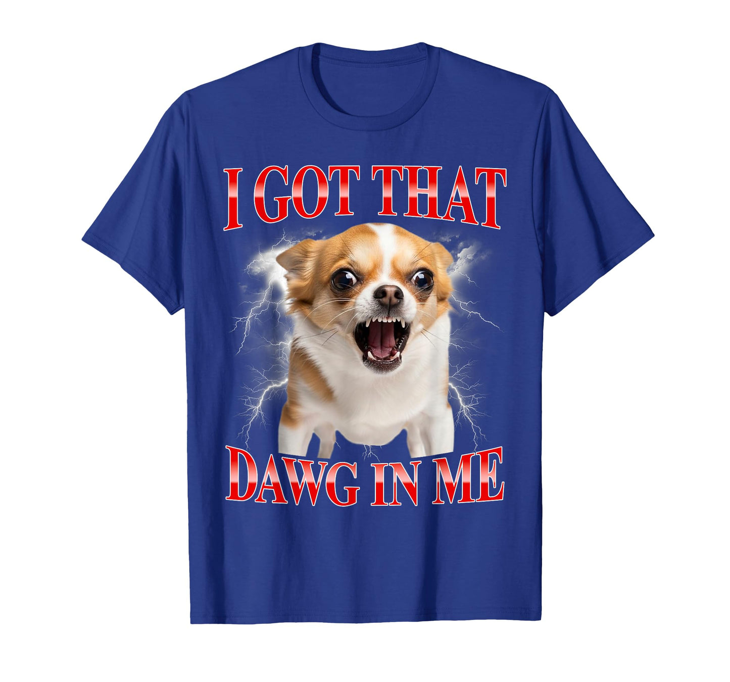I Got That Dawg in Me Chihuahua Funny Meme T-Shirt