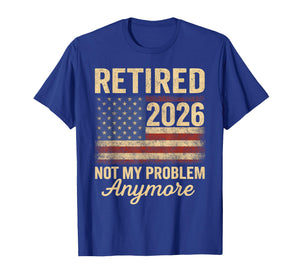 Retired 2026 not My Problem Anymore US Flag for Retirement T-Shirt