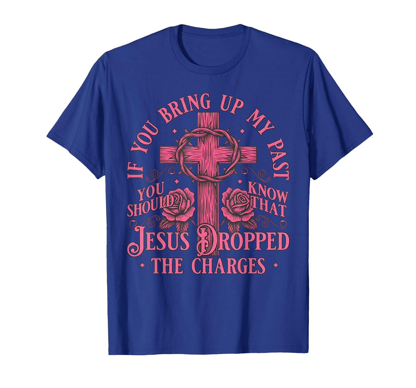 If You Bring Up My Past You Should Know That Jesus Dropped T-Shirt