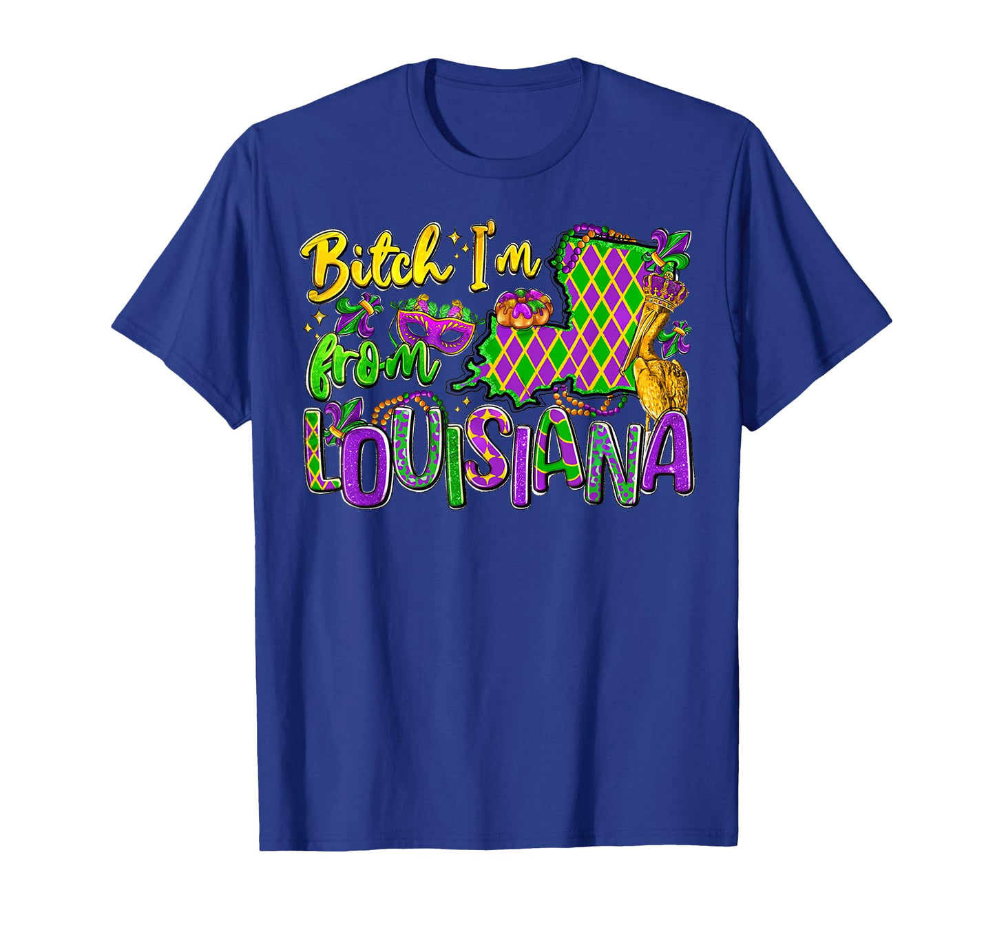 Bitch Im from Louisiana Mardi Gras Festival for Men Women T-Shirt