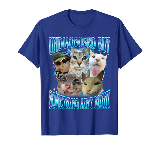 Undiagnosed But Something Ain't Right Funny Cat Meme Stupid T-Shirt