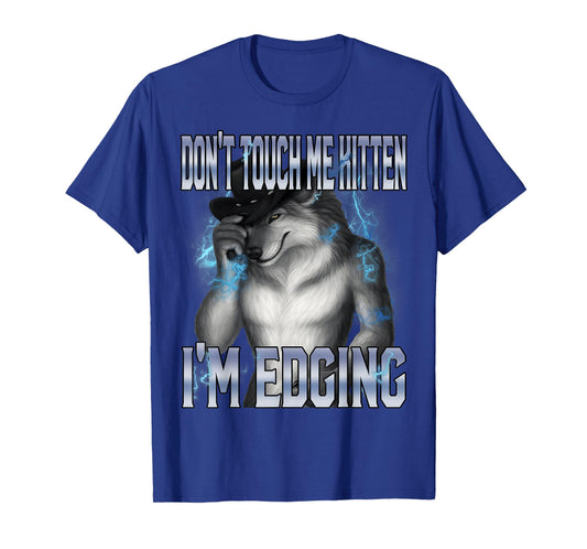 Don't Touch Me Kitten I'm Edging Funny Alpha Wolf Meme T-Shirt