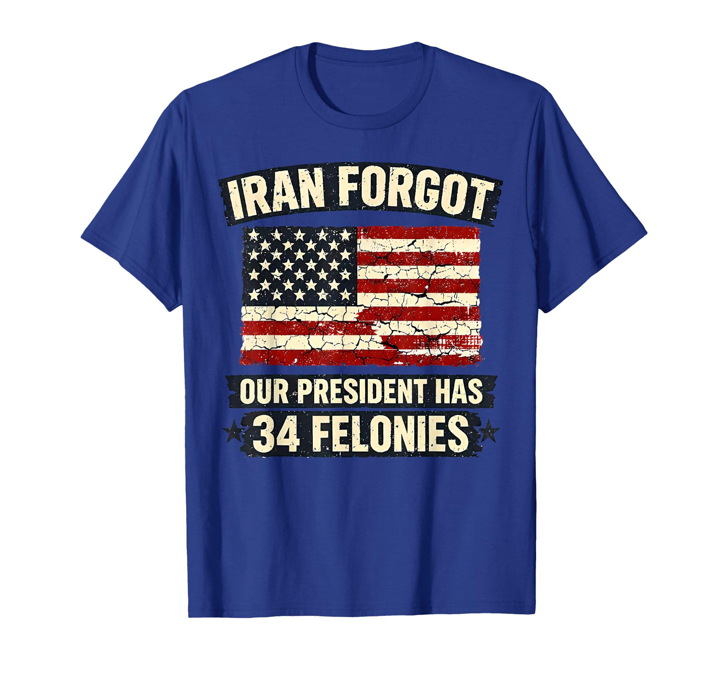 Iran Forgot Our President Has 34 Felonies Vintage US Flag T-Shirt