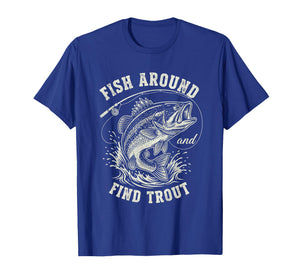 Fish Around & Find Trout Funny Fishing T-Shirt