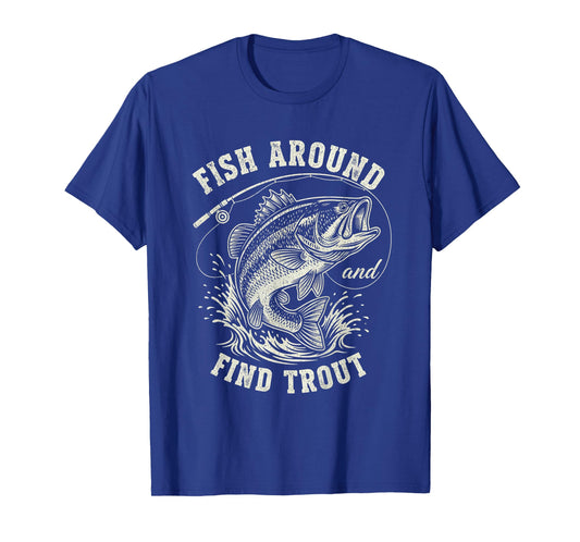 Fish Around & Find Trout Funny Fishing T-Shirt