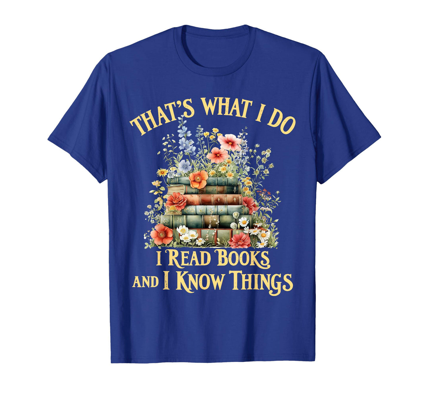 That's What I Do I Read Books and I Know Things Book Floral T-Shirt