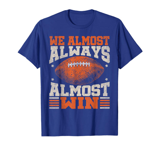 We Almost Always Almost Win, Funny Football Fans T-Shirt